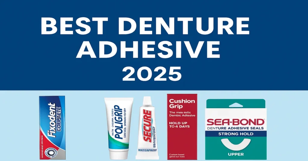 Best Denture Adhesive 2025 – Top Picks like Fixodent, Poligrip, Secure, Cushion Grip, Sea-Bond